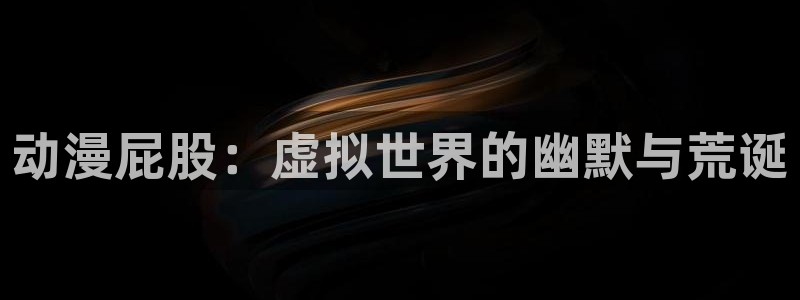 omofun动漫在线观看看：动漫屁股：虚拟世界的幽默与荒诞